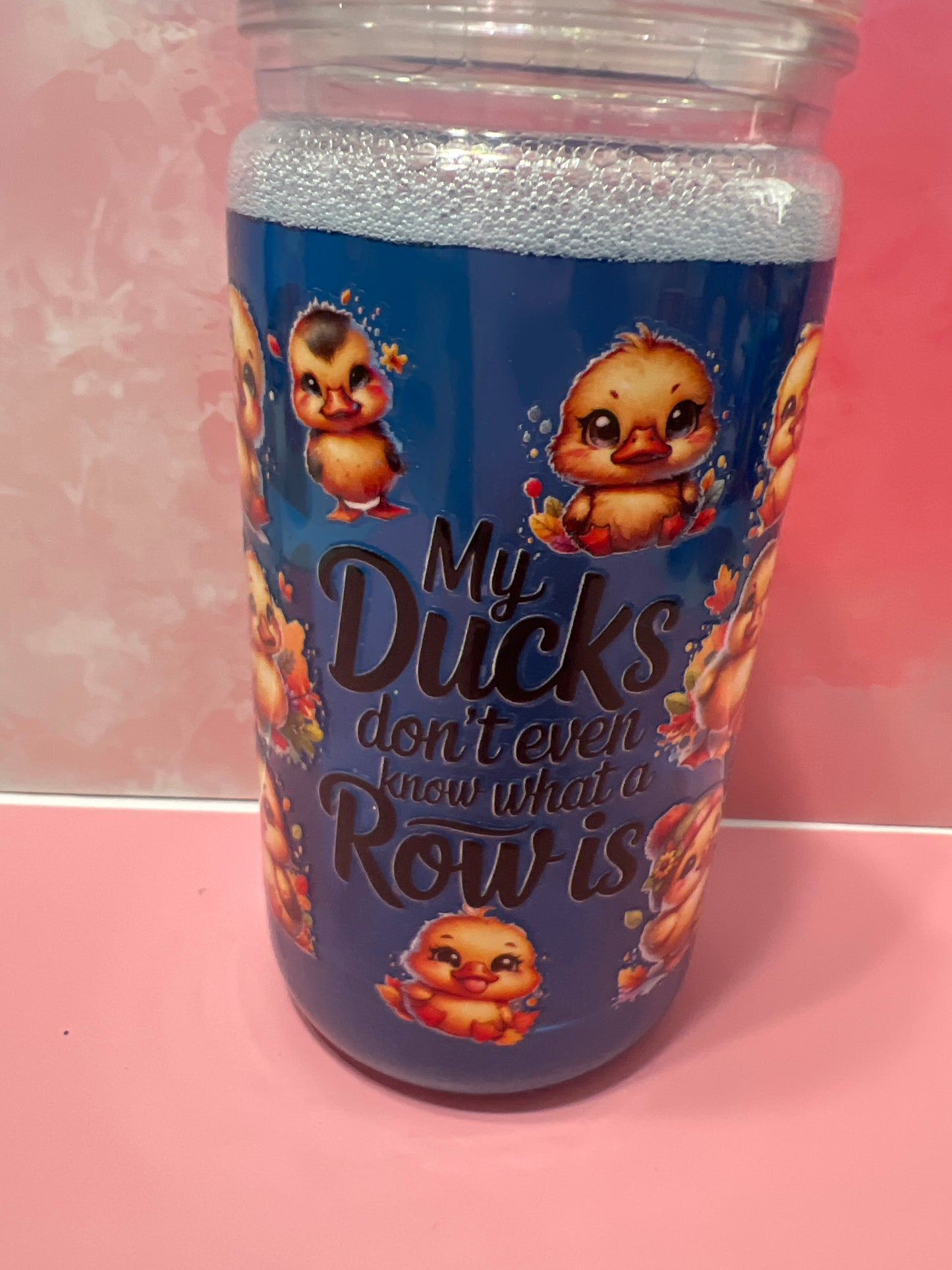 My ducks don't even know what a row is 16 oz acrylic